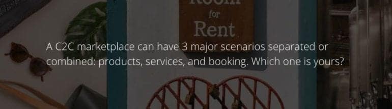 A C2C marketplace can have 3 major scenarios separated or combined: products, services and booking.