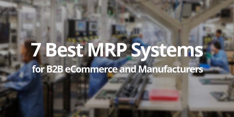 Top 7 MRP Systems for Companies and Manufacturers