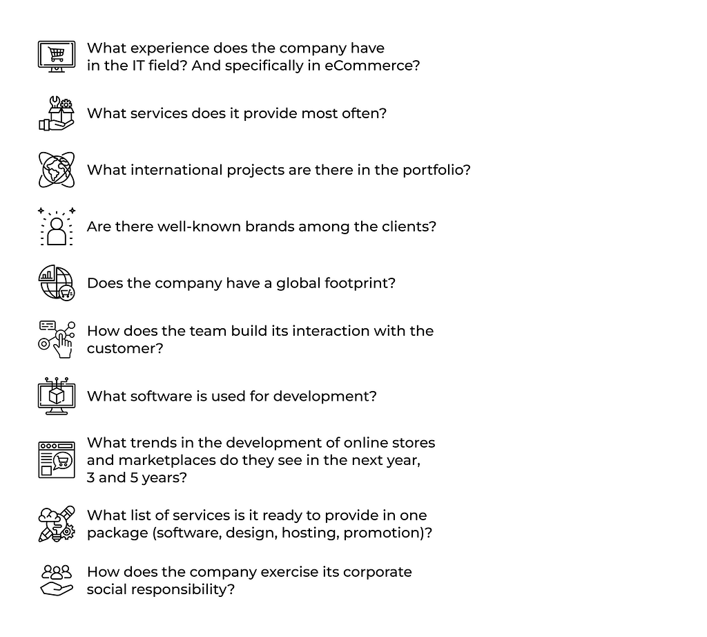 If you want to launch an online store or marketplace, learn as much as you can about the potential contractor: browse through websites and social media and read cases and reviews from both clients and employees. Make a couple of calls, and sign up for an online consultation. Interview managers on the following questions: